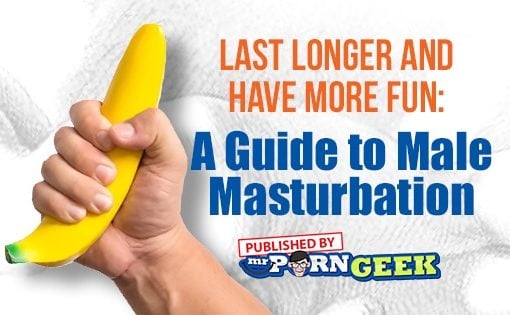 Last Longer and Have More Fun: A Guide to Male Masturbation